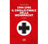 Libri Citino Robert M. - 1944-1945: Il Crollo Finale Della Wehramcht #01
