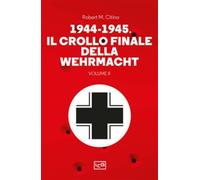 1944-1945: il crollo finale della Wehramcht. Vol. 2 - Citino Robert M.