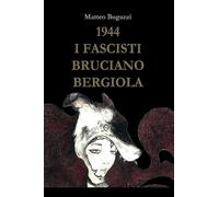 9791221429596 1944 I Fascisti Bruciano Bergiola - Matteo Bogazzi