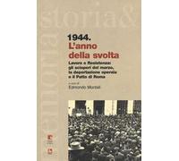 1944. L'anno della svolta. Lavoro e Resistenza: gli scioperi del marzo, la deportazione operaia e il patto di Roma