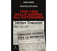 1945-1946. Dalla guerra all'autonomia. Trentino Alto Adige