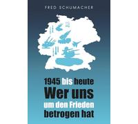 1945 bis heute: Wer uns um den Frieden betrogen hat