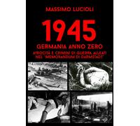 1945 Germania anno zero. Atrocità e crimini di guerra Alleati nel «memoran...