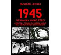 1945 Germania anno zero. Atrocità e crimini di guerra Alleati nel «memorandum di Darmstadt»