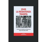 1945 La Resistenza tradita: Frammenti di violenza nel Savonese dopo il 25 aprile 1945