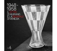 1948-1958. Il vetro di Murano e la Biennale di Venezia. Ediz. a colori