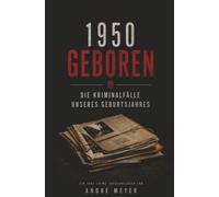 1950 geboren - Die Kriminalfälle unseres Geburtsjahres: Ein True-Crime Jahrgangsbuch