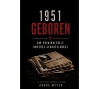 1951 geboren - Die Kriminalfälle unseres Geburtsjahres: Ein True-Crime Jahrgangsbuch