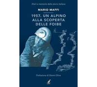 1957. Un Alpino Alla Scoperta Delle Foibe - Mario Maffi - 2013
