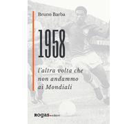 1958. L'altra volta che non andammo ai Mondiali - Barba Bruno