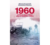 1960. L'Italia sull'orlo della guerra civile - Franzinelli Mimmo, Giacone ...