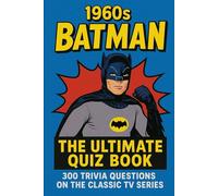 1960s Batman: The Ultimate Quiz Book: 300 Trivia Questions on the Classic TV Series