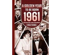1961 A Golden Year To Be Born: Packed with Trivia, Laughs, Retro Moments & Totally '61 Vibes: UK, US & World News Retold in a Birthday Keepsake for Men, Women, Friends & Loved Ones