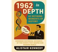 1962 in Depth: 62 Defining Moments of History: Expanded Historical Accounts of the Events That Shaped Our Modern World