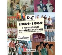 1964-1969: i complessi musicali italiani. La loro storia attraverso le immagini. D-E (Vol. 4)