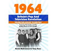 1964: Britain's Pop And Television Revolution: Volume One January To June 1964: Featuring The Beatles and The Rolling Stones on ITV and BBC
