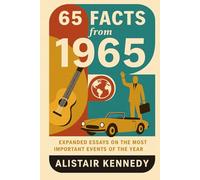 1965: A Year in Facts: 65 Remarkable Moments That Shaped the World: Expanded Historical Essays on Civil Rights, the Space Race, Pop Culture, Global Politics, and Scientific Breakthroughs of 1965