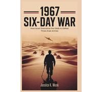 1967 Six-Day War: How Israel Overcame the Odds to Defeat Three Arab Armies: A Tactical Breakdown of the Battle and the Strategic Shifts That Shaped the Middle East