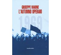 1969. L'autunno operaio - Maione Giuseppe
