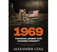 1969: The Moon Landing That Changed Humanity The First Step That Redefined Human Possibility