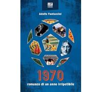 1970. Romanzo di un anno irripetibile