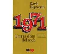 1971. L'anno d'oro del rock - Hepworth David