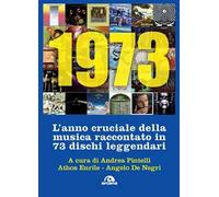 1973. L'anno cruciale della musica. Raccontato in 73 dischi leggendari