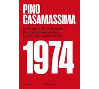 1974. Le stragi, le BR, il divorzio, il compromesso storico. L'anno che cambiò l