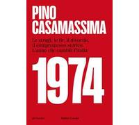 1974. Le stragi, le BR, il divorzio, il compromesso storico. L'anno che cambiò l'Italia