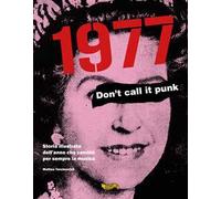1977. Don't call it punk. Storia illustrata dell'anno che cambiò per sempre la musica. Ediz. italiana e inglese