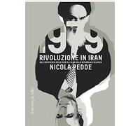 1979 rivoluzione in Iran. Dal crepuscolo dello scià all'alba della Repubblica Islamica