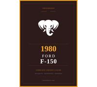 1980 Ford F-150: The Complete Owner's Reference and Service Guide