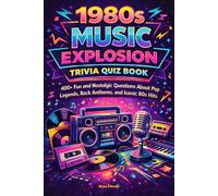 1980s Music Explosion Trivia Quiz Book: 400+ Fun and Nostalgic Questions About Pop Legends, Rock Anthems, and Iconic 80s Hits