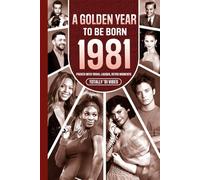 1981 A Golden Year To Be Born: Packed with Trivia, Laughs, Retro Moments & Totally '81 Vibes: UK, US & World News Retold in a Birthday Keepsake for Men, Women, Friends & Loved Ones