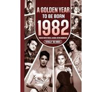 1982 A Golden Year To Be Born: Packed with Trivia, Laughs, Retro Moments & Totally '82 Vibes: UK, US & World News Retold in a Birthday Keepsake for Men, Women, Friends & Loved Ones