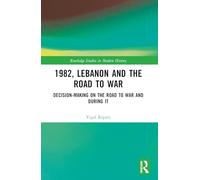1982, Lebanon and the Road to War: Decision-Making on the Road to War and During It