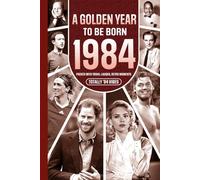 1984 A Golden Year To Be Born: Packed with Trivia, Laughs, Retro Moments & Totally '84 Vibes: UK, US & World News Retold in a Birthday Keepsake for Men, Women, Friends & Loved Ones