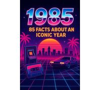 "1985" - 85 Things That Made the Year Unforgettable: Rewind, Relive, Remember the Iconic Year of 1985