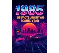 "1985" - 85 Things That Made the Year Unforgettable: Rewind, Relive, Remember the Iconic Year of 1985
