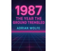 1987: The Year the Ground Trembled: A Study of a Transformational Year in Modern History: 5