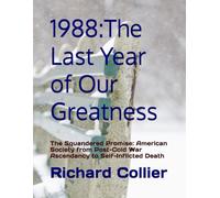1988 The Last Year of Our Greatness: The Squandered Promise: American Society from Post-Cold War Ascendancy to Self-Inflicted Death