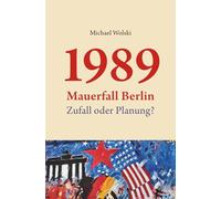 1989 Mauerfall Berlin: Zufall oder Planung?