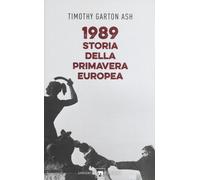 1989. Storia della primavera europea - Garton Ash Timothy