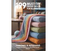 199 Must-Try Crochet Blocks for Blankets: Throws & Afghans: A Complete Guide to Mix-and-Match Square Designs