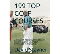 199 TOP GOLF COURSES: A JOURNEY THROUGH AMERICA'S FINEST COURSES AND THE GREAT GOLF LANDSCAPES OF THE WORLD
