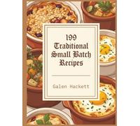199 Traditional Small Batch Recipes: A Small Batch Cookbook for Simple Pleasures