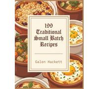199 Traditional Small Batch Recipes: A Small Batch Cookbook for Simple Pleasures