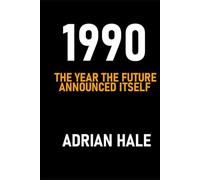 1990: The Year the Future Announced Itself: How a Quiet Year Became the Blueprint for Everything That Followed