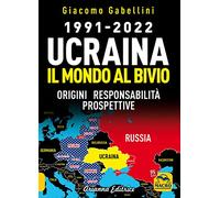 1991-2022. Ucraina. Il mondo al bivio. Origini, responsabilità, prospettive