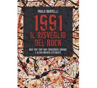 1991. Il risveglio del rock – Brit pop, trip hop, crossover, grunge e altra musica eccitante – Arcana